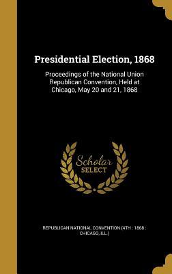 [14462] @R.e.a.d^ ^O.n.l.i.n.e# Presidential Election, 1868: Proceedings of the National Union Republican Convention, Held at Chicago, May 20 and 21, 1868 - Republican National Convention !P.D.F%