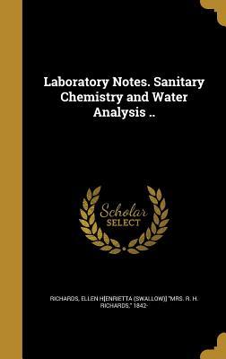 [37181] @R.e.a.d~ ^O.n.l.i.n.e# Laboratory Notes. Sanitary Chemistry and Water Analysis .. - Ellen H[enrietta (Swallow)] M Richards #e.P.u.b*