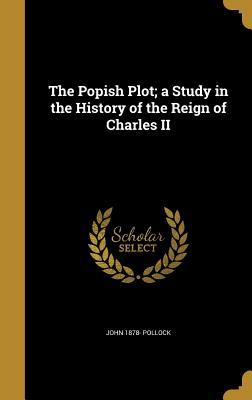[09800] *Full~ #Download! The Popish Plot; A Study in the History of the Reign of Charles II - John Pollock ~P.D.F!