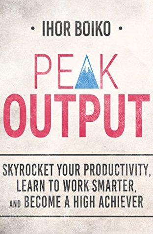 [15d4b] !Full^ *Download* Peak Output: Skyrocket Your Productivity, Learn to Work Smarter, and Become a High-Achiever - Ihor Boiko @P.D.F#