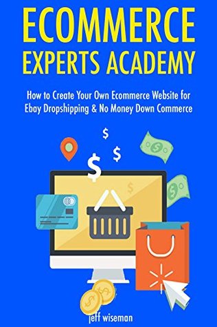 [a51ca] @F.u.l.l.* %D.o.w.n.l.o.a.d^ Ecommerce Experts Academy: How to Create Your Own Ecommerce Website for Ebay Dropshipping & No Money Down Commerce - Jeff Wiseman @PDF@