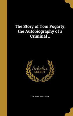 [161df] !Download~ The Story of Tom Fogarty; The Autobiography of a Criminal .. - Thomas Sullivan @ePub~