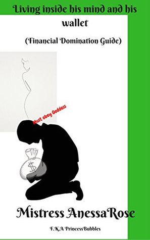[fc537] *R.e.a.d# ^O.n.l.i.n.e@ Living inside his mind and his wallet: Financial Domination Guide - Mistress AnessaRose !P.D.F%