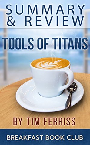 [8e4cb] *F.u.l.l.~ ~D.o.w.n.l.o.a.d# Summary & Review: Tools of Titans by Tim Ferriss - BreakfastBookClub %P.D.F~