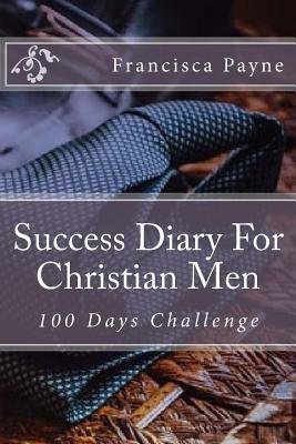 [93d07] ~R.e.a.d@ Success Diary for Christian Men: 100 Days Challenge - Francisca Payne ^ePub#