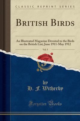 [f4af3] #Read! *Online! British Birds, Vol. 5: An Illustrated Magazine Devoted to the Birds on the British List; June 1911-May 1912 (Classic Reprint) - H.F. Witherby ~ePub*
