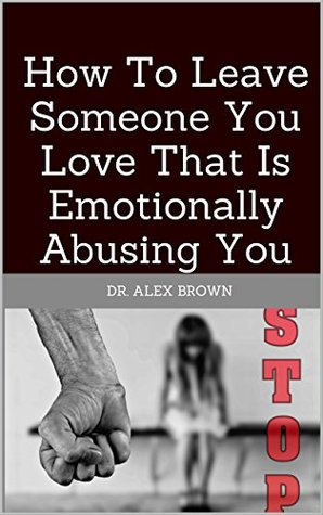 41f35] @D.o.w.n.l.o.a.d# How To Leave Someone You Love That Is Emotionally Abusing You - Dr. Alex Brown ^ePub#