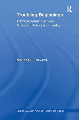 [8bc21] ~R.e.a.d^ Troubling Beginnings: Trans(per)Forming African American History and Identity - Maurice Stevens @PDF@