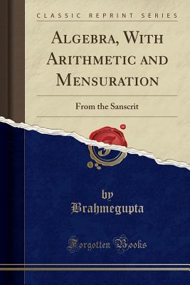 [4ef85] @Full* #Download* Algebra, with Arithmetic and Mensuration: From the Sanscrit (Classic Reprint) - Brahmegupta Brahmegupta %P.D.F^