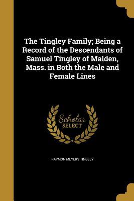[52186] !Download* The Tingley Family; Being a Record of the Descendants of Samuel Tingley of Malden, Mass. in Both the Male and Female Lines - Raymon Meyers Tingley *PDF%