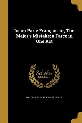 [e9820] #Download~ ICI on Parle Francais; Or, the Major's Mistake; A Farce in One Act - Thomas John Williams ^PDF#