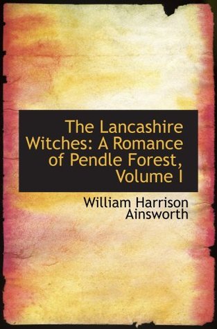 [29489] @Full% ~Download^ The Lancashire Witches: A Romance of Pendle Forest, Volume I - William Harrison Ainsworth *e.P.u.b*