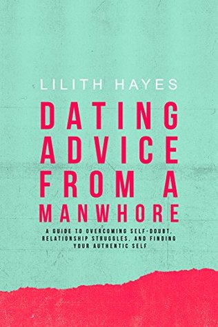 [166e4] *Read@ %Online~ Dating Advice from a Manwhore: A Guide to Overcoming Self-Doubt, Relationship Struggles, and Finding Your Authentic Self - Lillith Hayes %P.D.F*
