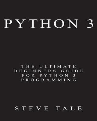 [9a36e] #R.e.a.d% Python 3: The Ultimate Beginners Guide for Python 3 Programming - Steve Tale %e.P.u.b#