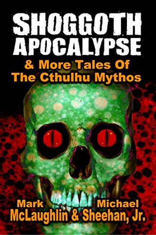 [da5da] @Read! Shoggoth Apocalypse & More Tales Of The Cthulhu Mythos - Mark McLaughlin ~PDF#