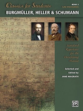 [6d387] %Download^ Classics for Students: Burgmüller, Heller & Schumann, Book 3: Standard Repertoire for Late Intermediate Developing Piano - Jane Magrath *e.P.u.b^