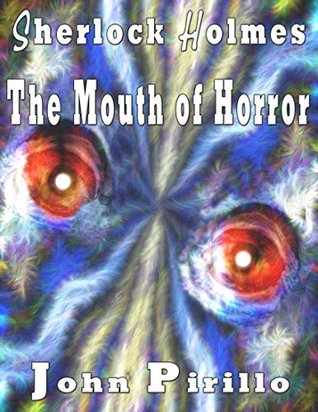 [1c430] @Read^ Sherlock Holmes The Mouth of Horror: Something is stalking men and leaving only body parts afterwards. Is it a cannibal or some new kind of monster that Holmes must find. - John Pirillo @ePub~