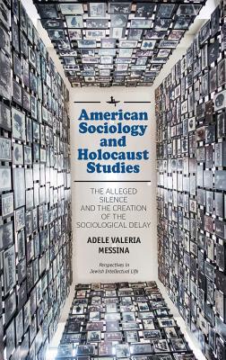 [9dd3e] #F.u.l.l.! %D.o.w.n.l.o.a.d# American Sociology and Holocaust Studies: The Alleged Silence and the Creation of the Sociological Delay - Adele Valeria Messina !ePub!