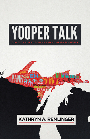 [e9d7b] #R.e.a.d% Yooper Talk: Dialect as Identity in Michigan's Upper Peninsula - Kathryn A. Remlinger #P.D.F%