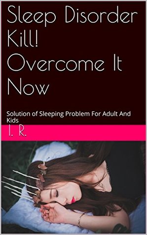 [8b9f3] !Read^ @Online^ Sleep Disorder Kill! Overcome It Now: Solution of Sleeping Problem For Adult And Kids - I. R. *PDF%
