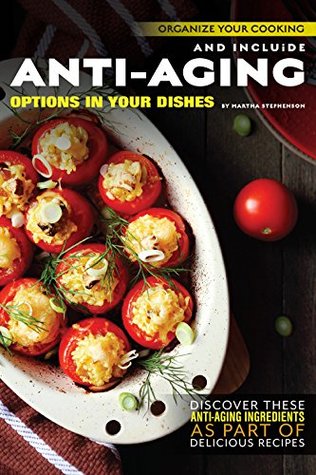[f02da] @Full* ^Download# Organize Your Cooking and Include Anti-Aging Options in Your Dishes: Discover These Anti-Aging Ingredients as Part of Delicious Recipes - Martha Stephenson @P.D.F@