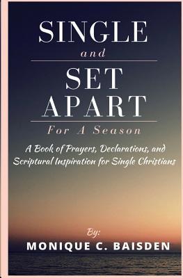 [0ad9d] !R.e.a.d# Single and Set Apart for a Season: A Book of Prayers, Declarations, and Scriptural Inspiration for Single Christians - MS Monique C Baisden *PDF@
