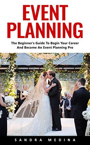 e163e] #D.o.w.n.l.o.a.d! Event Planning: The Beginner's Guide To Begin Your Career And Become An Event Planning Pro - Sandra Medina !PDF^