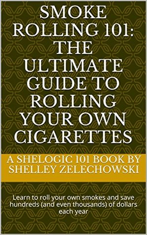 [a67fb] !Full% ^Download^ Smoke Rolling 101: The ultimate guide to rolling your own cigarettes (Shelogic 101) - Shelley Zelechowski #PDF%