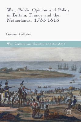 [23603] !R.e.a.d# ~O.n.l.i.n.e* War, Public Opinion and Policy in Britain, France and the Netherlands, 1785-1815 - Graeme Callister @e.P.u.b*