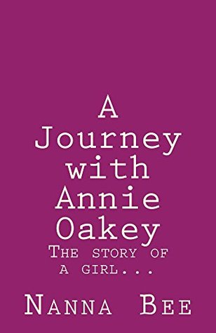 [9649f] ^R.e.a.d# !O.n.l.i.n.e~ A Journey with Annie Oakey: The story of a girl - Nanna Bee !P.D.F#