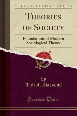 [3f323] %Download% Theories of Society, Vol. 1: Foundations of Modern Sociological Theory (Classic Reprint) - Talcott Parsons %e.P.u.b%
