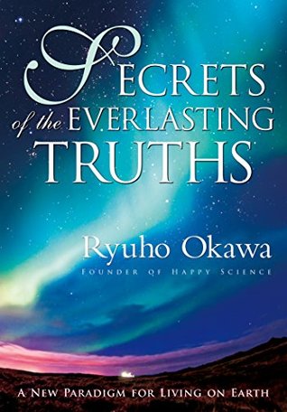 [be985] ^Full* !Download^ Secrets of the Everlasting Truths: A New Paradigm for Living on Earth - Ryuho Okawa ^P.D.F*