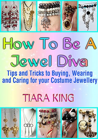 [3fa45] !Download~ How to Be a Jewel Diva: Tips and Tricks to Buying, Wearing and Caring for Your Costume Jewellery - Tiara King ~PDF#