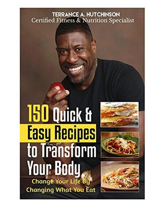 [bdf49] %R.e.a.d% @O.n.l.i.n.e^ 150 Quick & Easy Recipes To Transform Your Body: Change Your Life By Changing What You Eat - Terrance Hutchinson @PDF@