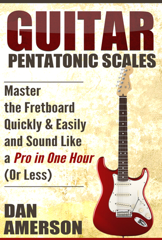 501af] %D.o.w.n.l.o.a.d# Pentatonic Scales: Master the Fretboard Quickly and Easily Sound Like a Pro, In One Hour (or Less) - Dan Amerson #P.D.F@