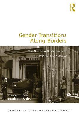 [21ee9] ^Read@ Gender Transitions Along Borders: The Northern Borderlands of Mexico and Morocco - Marlene Solis @PDF*
