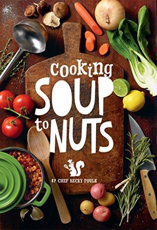 [3ee74] %Read~ ~Online# Cooking Soup to Nuts: Over 60 Soup Recipes to Mix & Match with Salads and Sandwiches for Mouthwatering Combinations that All Start with a Pot of Soup - Chef Becky Foulk %P.D.F#