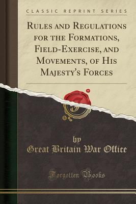 [d3b0d] @Download@ Rules and Regulations for the Formations, Field-Exercise, and Movements, of His Majesty's Forces (Classic Reprint) - Great Britain War Office *P.D.F*