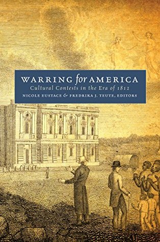 [47f58] ^Read% !Online# Warring for America: Cultural Contests in the Era of 1812 - Nicole Eustace ^PDF*