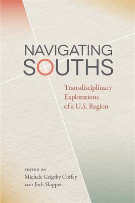 [9435d] @R.e.a.d% Navigating Souths: Transdisciplinary Explorations of a U.S. Region - Michele Coffey !PDF@