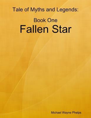 [6ece6] !Download! Tale of Myths and Legends: Book One; Fallen Star - Michael Wayne Phelps !e.P.u.b~
