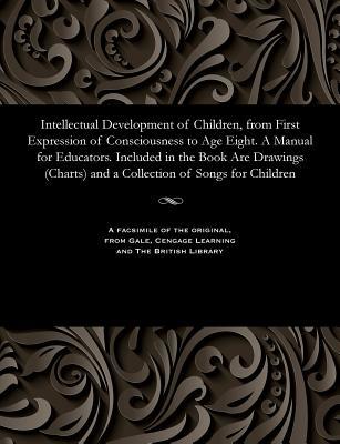 [4bb2b] %Read* Intellectual Development of Children, from First Expression of Consciousness to Age Eight. a Manual for Educators. Included in the Book Are Drawings (Charts) and a Collection of Songs for Children - Elizaveta Nikolaevna Vodovozova *ePub*
