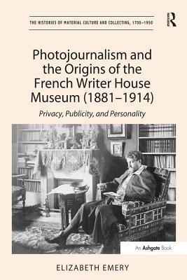 [7fc44] %R.e.a.d^ ~O.n.l.i.n.e% Photojournalism and the Origins of the French Writer House Museum (1881-1914): Privacy, Publicity, and Personality - Elizabeth Emery %ePub%