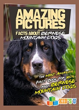 509ef] #D.o.w.n.l.o.a.d@ Amazing Pictures and Facts About Bernese Mountain Dogs : The Most Amazing Fact Book for Kids About Bernese Mountain Dogs (Kid's U) - Mina Kelly ^PDF~