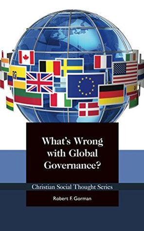 [79f2f] *F.u.l.l.# !D.o.w.n.l.o.a.d% What's Wrong with Global Governance? (Christian Social Thought Series Book 23) - Robert Gorman *ePub^