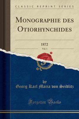 [59155] *Read# ^Online~ Monographie Des Otiorhynchides, Vol. 1: 1872 (Classic Reprint) - Georg Karl Maria Von Seidlitz %P.D.F#