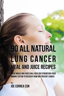 [779b5] @Read~ ^Online! 90 All Natural Lung Cancer Meal and Juice Recipes: These Meals and Juices Will Help You Strengthen Your Immune System to Recover from and Prevent Cancer - Joe Correa @PDF*
