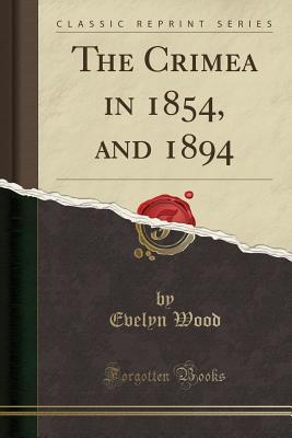 c6277] !D.o.w.n.l.o.a.d@ The Crimea in 1854, and 1894 (Classic Reprint) - Evelyn Wood %P.D.F~