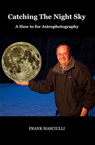 [db06d] %F.u.l.l.* !D.o.w.n.l.o.a.d% Catching The Night SKy: A How-to for Astrophotography - Frank Masciulli !PDF#