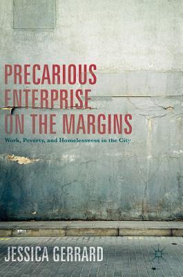 377da] %D.o.w.n.l.o.a.d# Precarious Enterprise on the Margins: Work, Poverty, and Homelessness in the City - Jessica Gerrard %PDF!